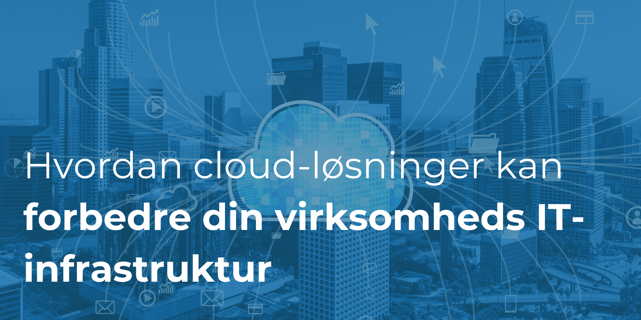 Hvordan cloud-løsninger kan forbedre din virksomheds IT-infrastruktur