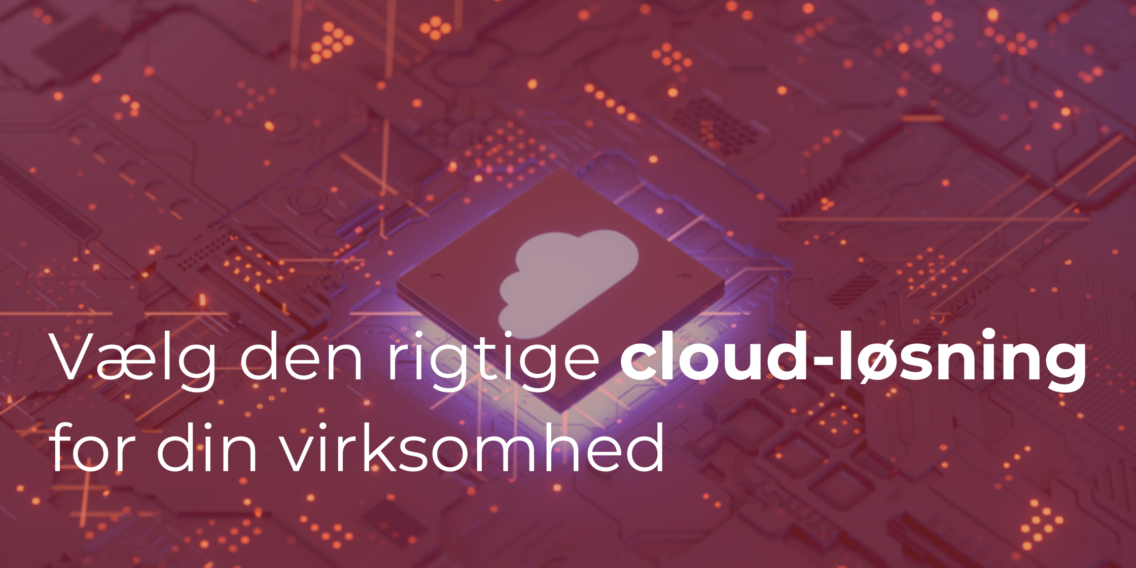 Hvordan vælger du den rigtige cloud-løsning til din virksomhed?
