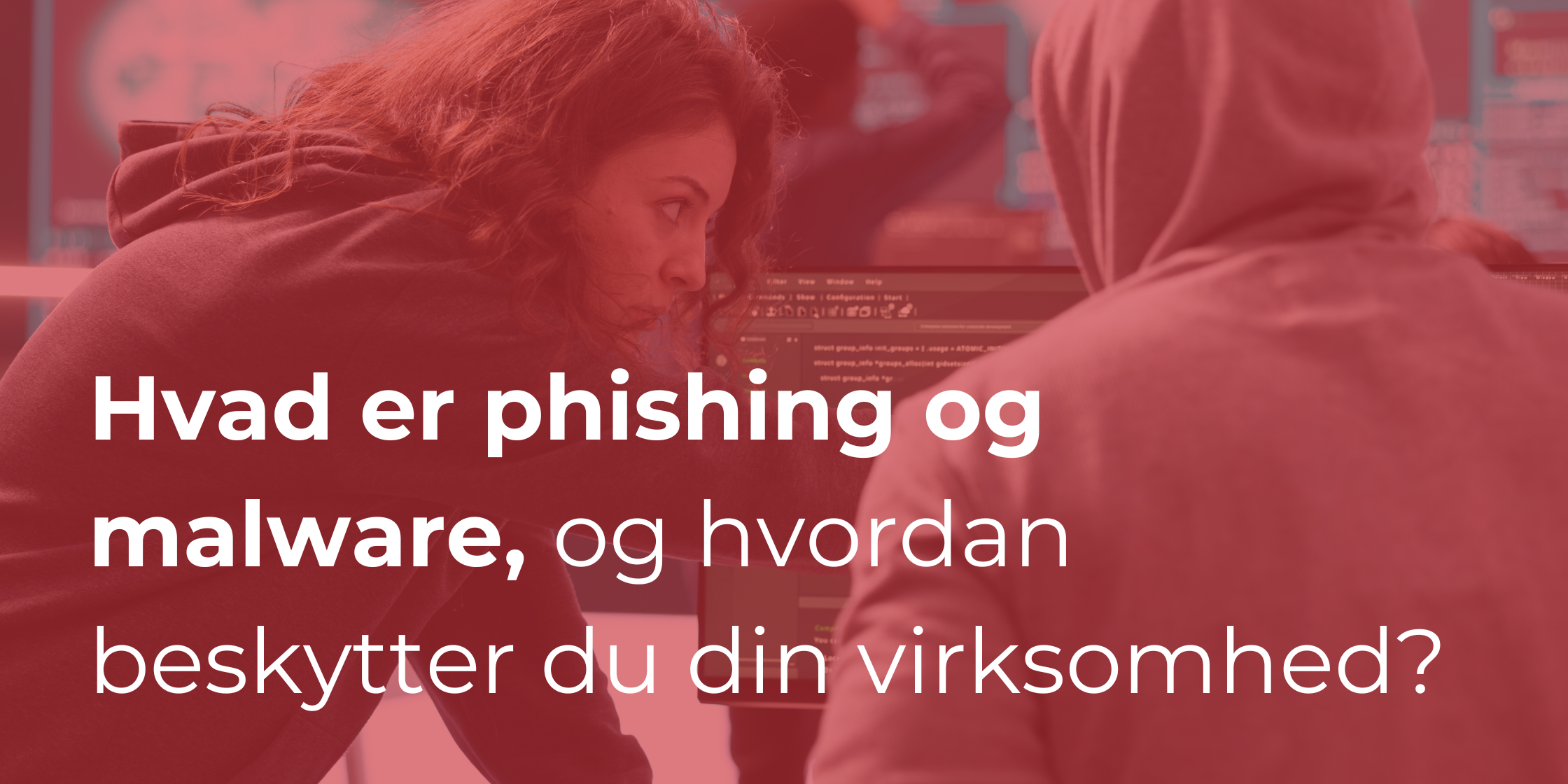 Hvad er phishing og malware, og hvordan beskytter du din virksomhed?