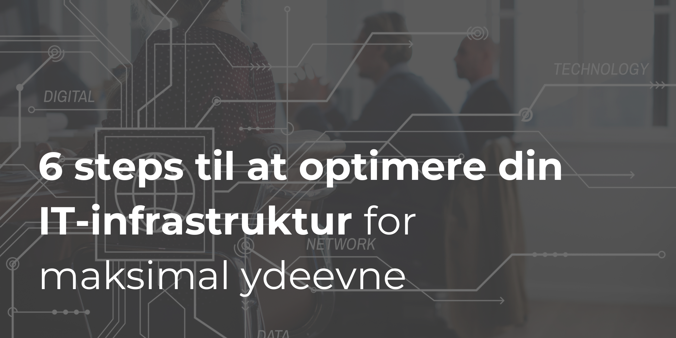 6 steps til at optimere din IT-infrastruktur for maksimal ydeevne