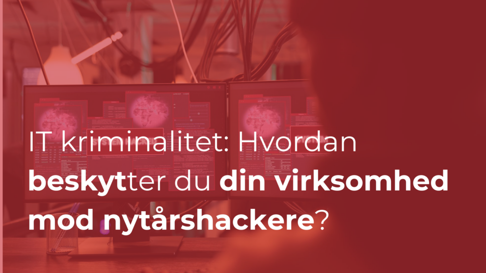 IT kriminalitet: Hvordan beskytter du din virksomhed mod nytårshackere?
