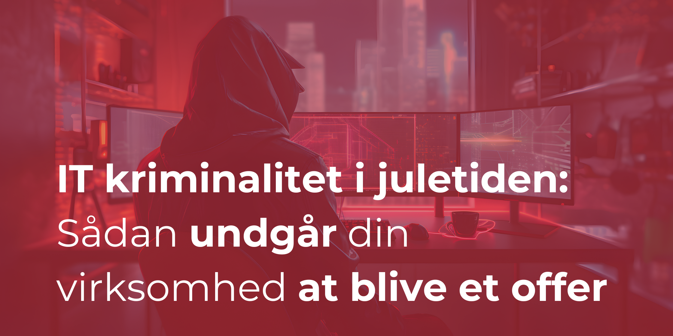 IT kriminalitet i juletiden: Sådan undgår din virksomhed at blive et offer
