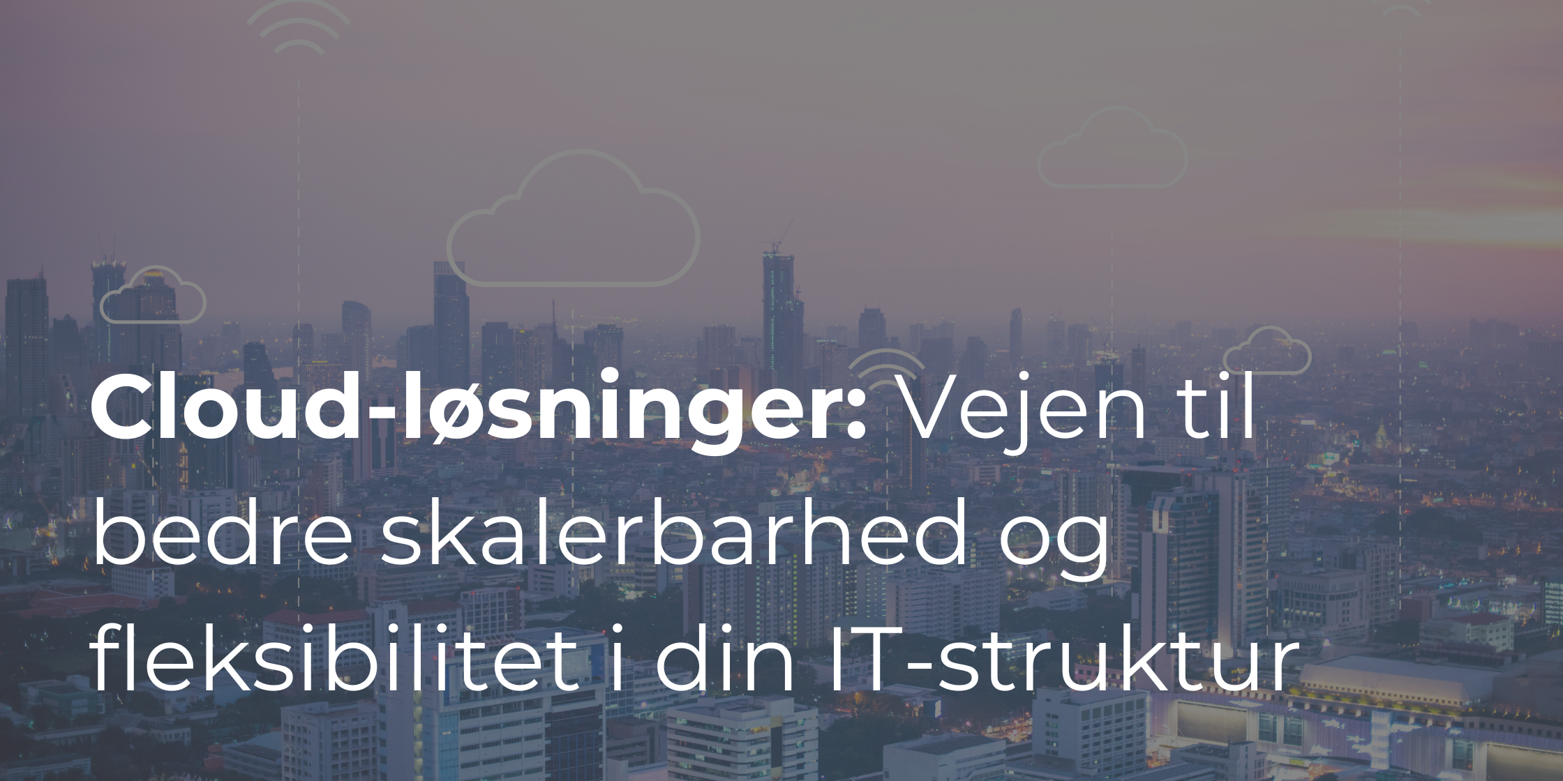Cloud-løsninger: Vejen til bedre skalerbarhed og fleksibilitet i din IT-struktur