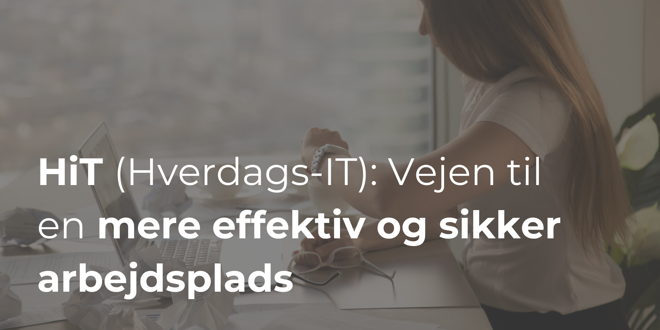 HiT (Hverdags-IT): Vejen til en mere effektiv og sikker arbejdsplads