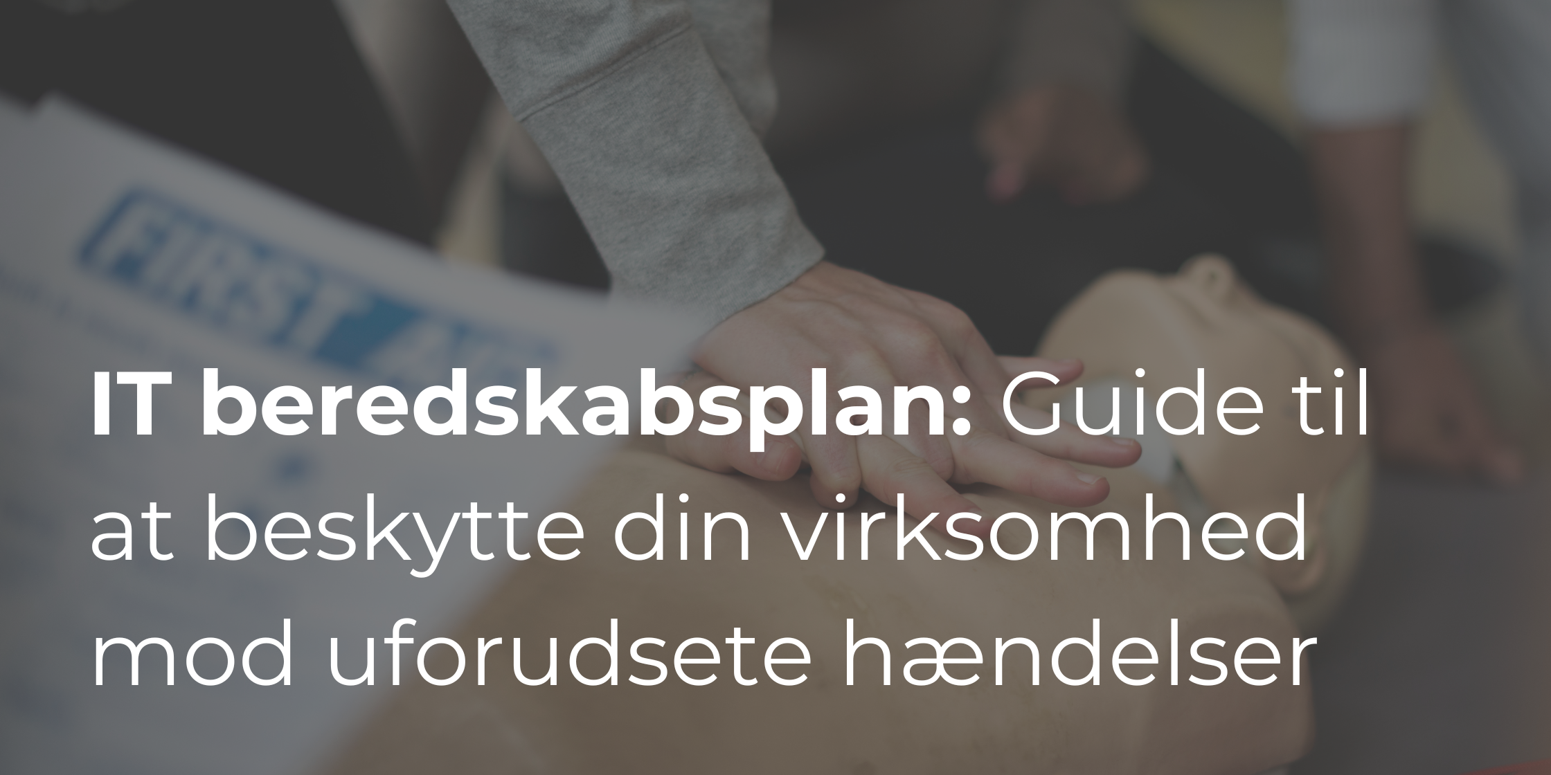 IT beredskabsplan: Trin-for-trin guide til at beskytte din virksomhed mod uforudsete hændelser