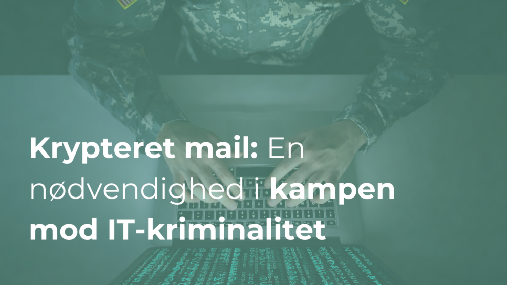 Krypteret mail: En nødvendighed i kampen mod IT-kriminalitet