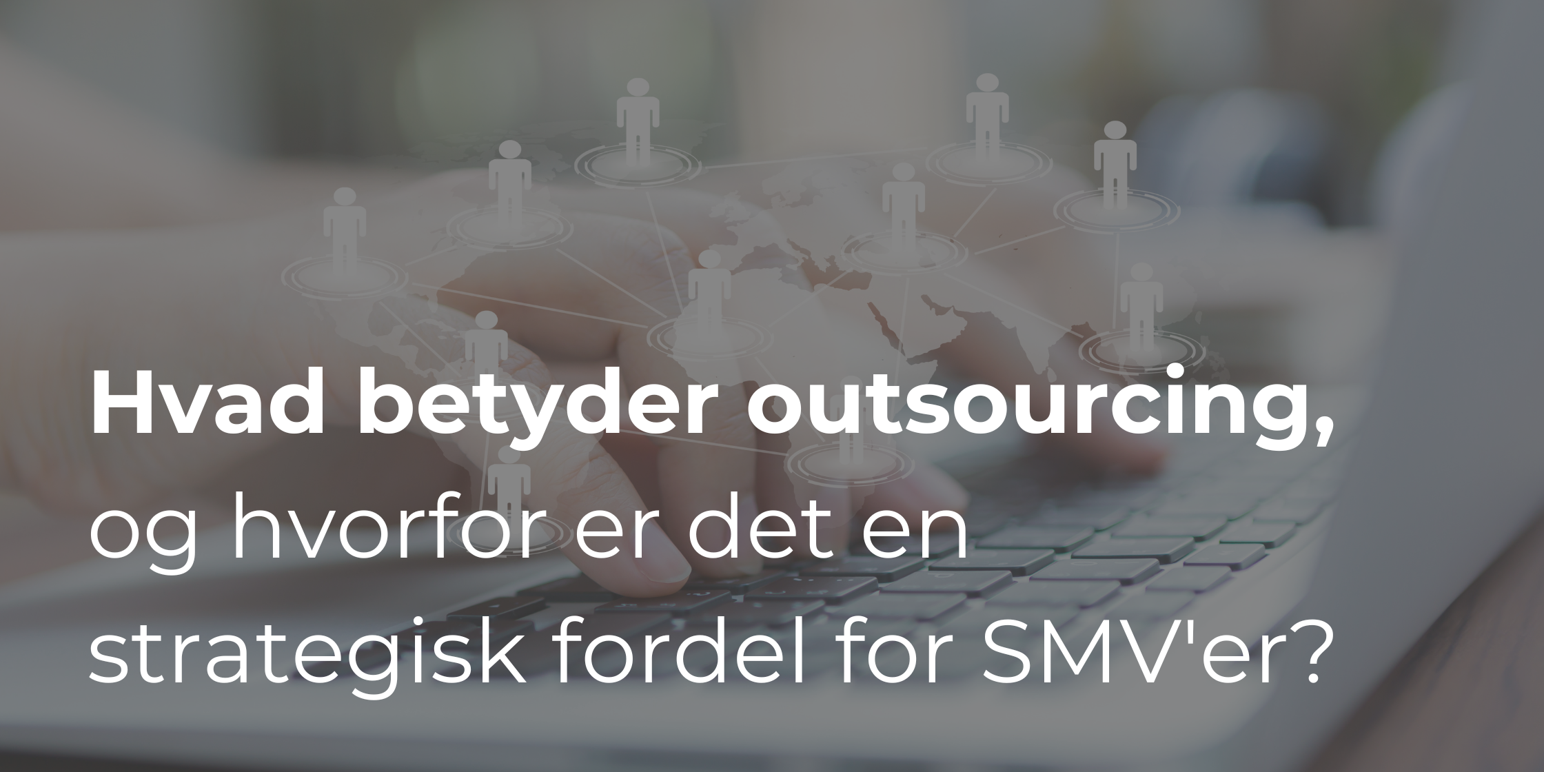 Hvad betyder outsourcing, og hvorfor er det en strategisk fordel for SMV'er?