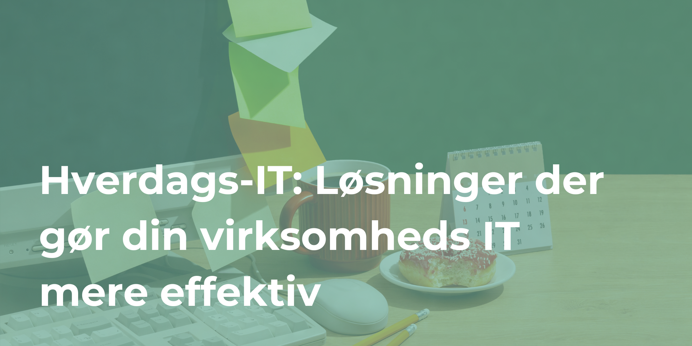 Hverdags-IT: Løsninger der gør din virksomheds IT mere effektiv