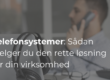 Telefonsystem: Sådan vælger du den rette løsning for din virksomhed