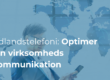 Udlandstelefoni: Optimer din virksomheds kommunikation