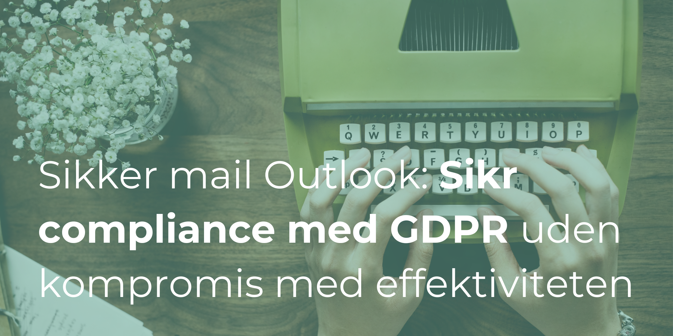 Sikker mail Outlook: Hvordan du sikrer overholdelse af GDPR uden at gå på kompromis med effektiviteten