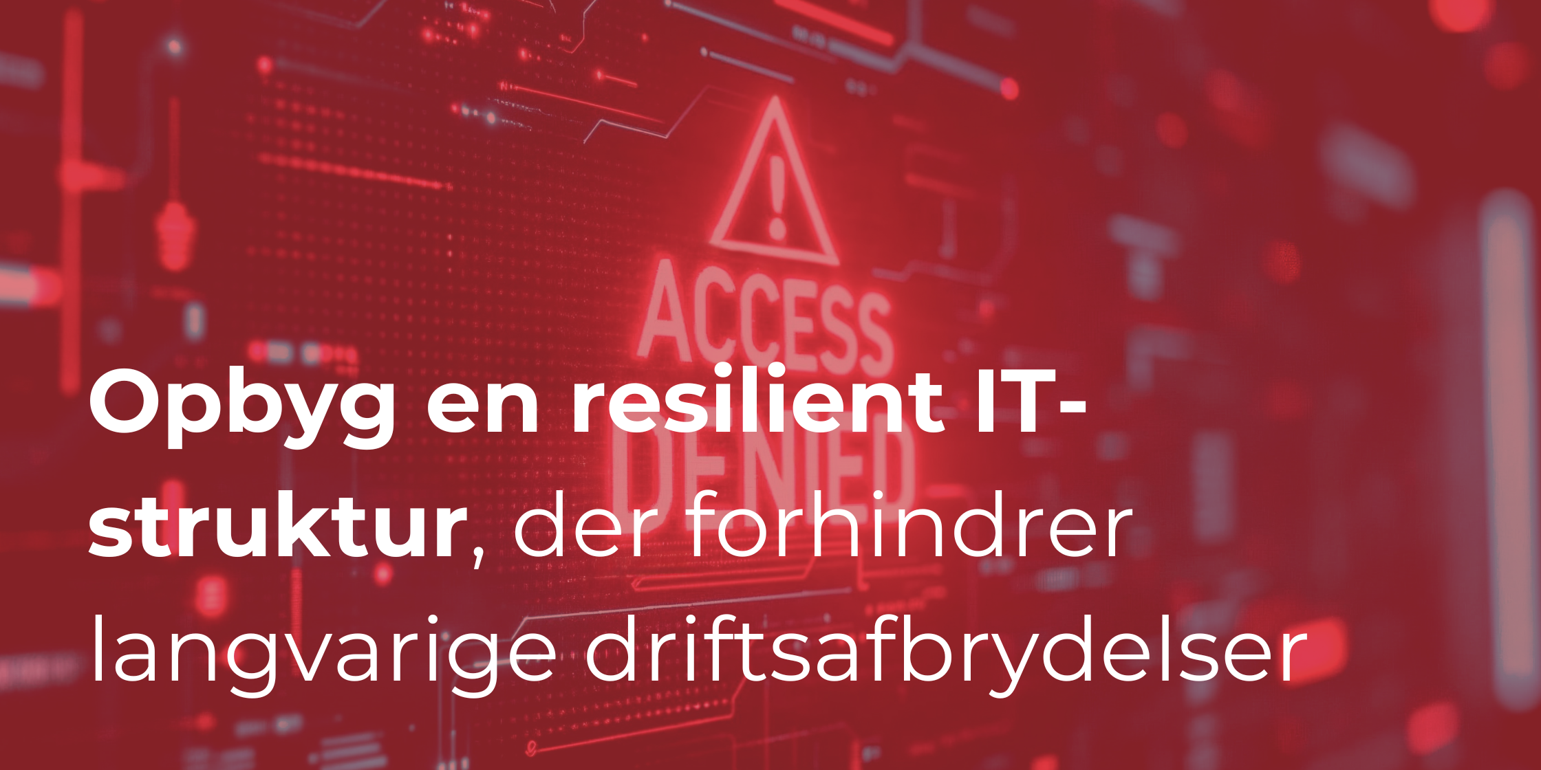 Når nedbrud er en mulighed: Proaktive løsninger til at opbygge en resilient IT-struktur, der forhindrer langvarige driftsafbrydelser