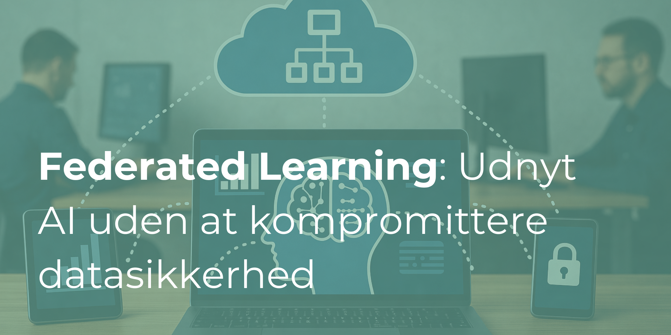 Federated Learning: Beskyt dine data og udnyt maskinlæring uden at kompromittere privatlivets fred