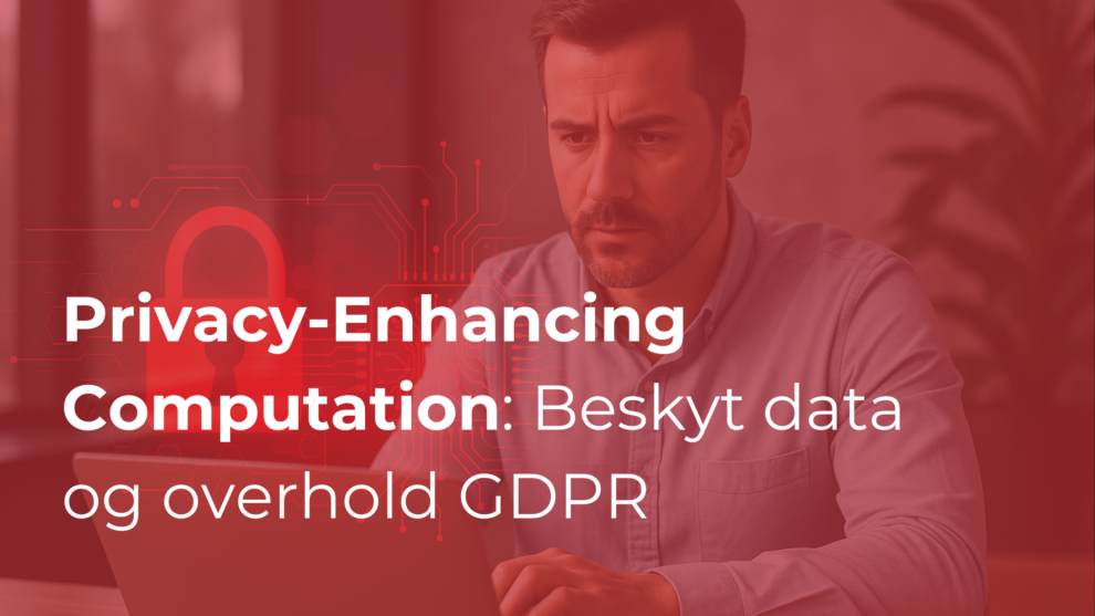 Privacy-Enhancing Computation: Sådan beskytter du følsomme data og overholder GDPR samtidig