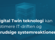 Digital Twin teknologi: Hvordan virtuelle modeller kan optimere IT-driften og forudsige systemreaktioner