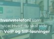 Erhvervstelefoni som service: Hvad du skal vide om VoIP og SIP-løsninger