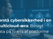Forståelse af cybersikkerhed i en multicloud-æra: Beskyt dine data på tværs af flere platforme