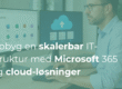 Hvordan du bygger en skalerbar IT-struktur med Microsoft 365 og cloud-løsninger