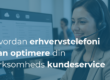 Hvordan erhvervstelefoni kan optimere din virksomheds kundeservice og forbedre brugeroplevelsen