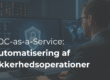 SOC-as-a-Service: Hvordan automatisering af sikkerhedsoperationer beskytter din virksomhed mod cybertrusler