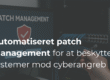 Sådan implementerer du automatiseret patch management for at beskytte dine systemer mod cyberangreb