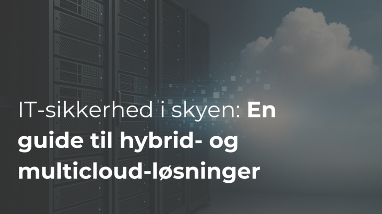 Hvordan IT-sikkerhed i skyen adskiller sig fra on-premises: En guide til hybrid- og multicloud-løsninger